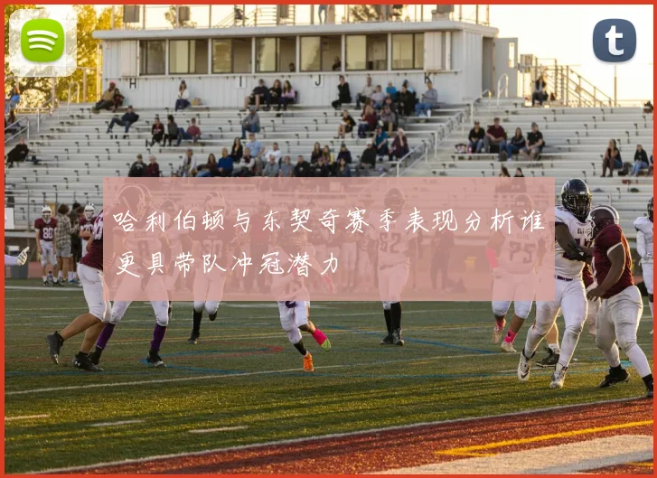 哈利伯顿与东契奇赛季表现分析谁更具带队冲冠潜力